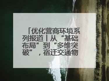 优化营商环境系列报道丨从“基础布局”到“多维突破”，宿迁交通物流绘就转型增效新画卷