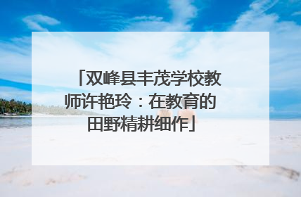 双峰县丰茂学校教师许艳玲：在教育的田野精耕细作