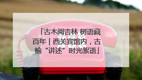 古木阅吉林 树语藏百年｜西关宾馆内，古榆“讲述”时光絮语