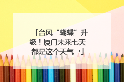 台风“蝴蝶”升级！厦门未来七天都是这个天气→
