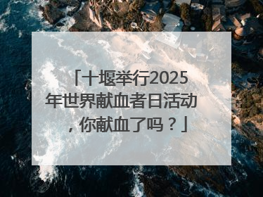 十堰举行2025年世界献血者日活动，你献血了吗？