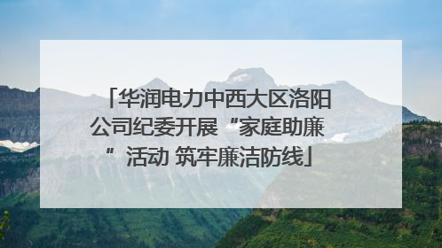 华润电力中西大区洛阳公司纪委开展“家庭助廉”活动 筑牢廉洁防线