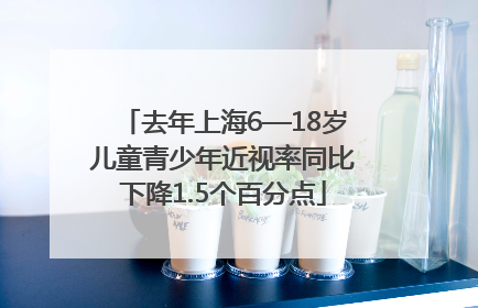 去年上海6—18岁儿童青少年近视率同比下降1.5个百分点