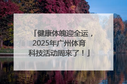 健康体魄迎全运，2025年广州体育科技活动周来了！