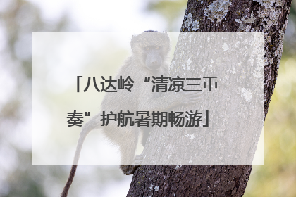 八达岭“清凉三重奏”护航暑期畅游