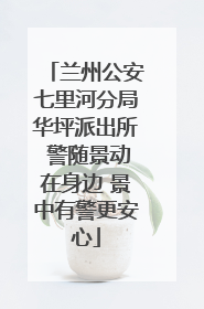 兰州公安七里河分局华坪派出所 警随景动在身边 景中有警更安心