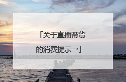 关于直播带货的消费提示→