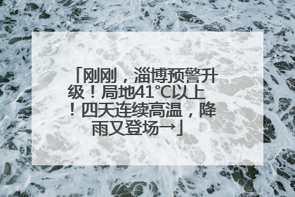 刚刚，淄博预警升级！局地41℃以上！四天连续高温，降雨又登场→
