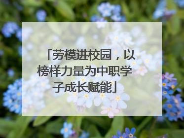 劳模进校园，以榜样力量为中职学子成长赋能