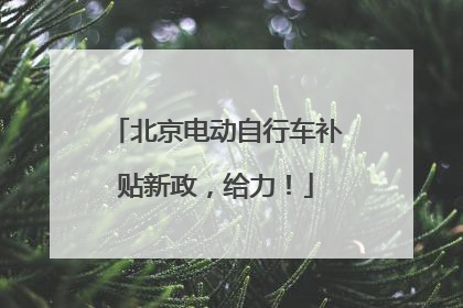 北京电动自行车补贴新政，给力！