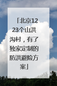 北京1223个山洪沟村，有了独家定制的防洪避险方案