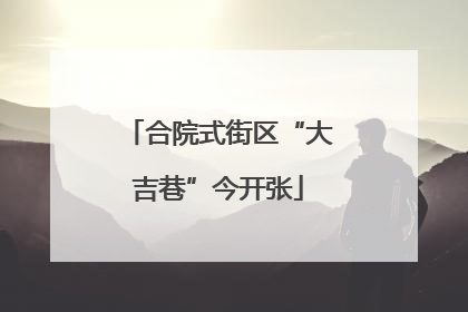 合院式街区“大吉巷”今开张