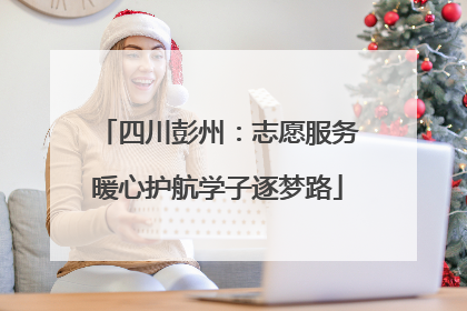 四川彭州：志愿服务暖心护航学子逐梦路