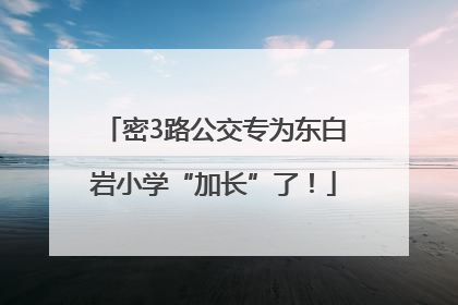 密3路公交专为东白岩小学“加长”了！