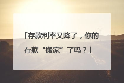 存款利率又降了，你的存款“搬家”了吗？