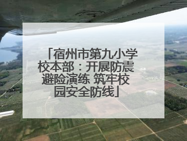 宿州市第九小学校本部：开展防震避险演练 筑牢校园安全防线