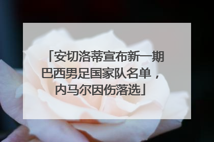 安切洛蒂宣布新一期巴西男足国家队名单，内马尔因伤落选