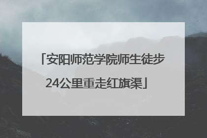 安阳师范学院师生徒步24公里重走红旗渠