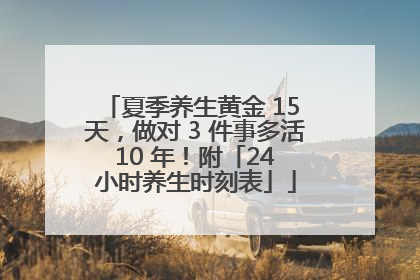 夏季养生黄金 15 天，做对 3 件事多活 10 年！附「24 小时养生时刻表」
