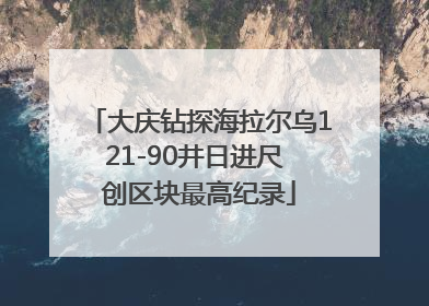 大庆钻探海拉尔乌121-90井日进尺 创区块最高纪录