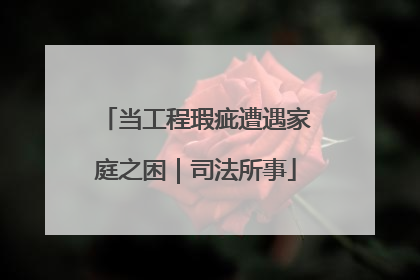 当工程瑕疵遭遇家庭之困｜司法所事