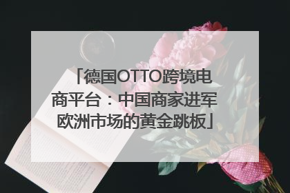 德国OTTO跨境电商平台：中国商家进军欧洲市场的黄金跳板