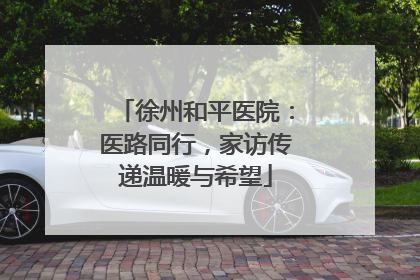 徐州和平医院：医路同行，家访传递温暖与希望