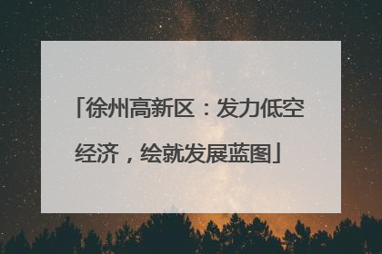 徐州高新区：发力低空经济，绘就发展蓝图