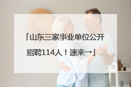 山东三家事业单位公开招聘114人！速来→