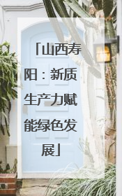 山西寿阳：新质生产力赋能绿色发展