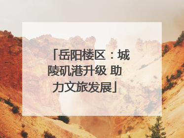 岳阳楼区：城陵矶港升级 助力文旅发展