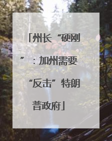 州长“硬刚”：加州需要“反击”特朗普政府