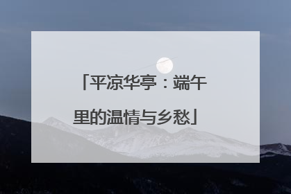 平凉华亭：端午里的温情与乡愁