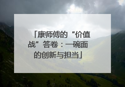 康师傅的“价值战”答卷：一碗面的创新与担当