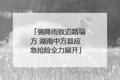 强降雨致道路塌方 湖南中方县应急抢险全力展开