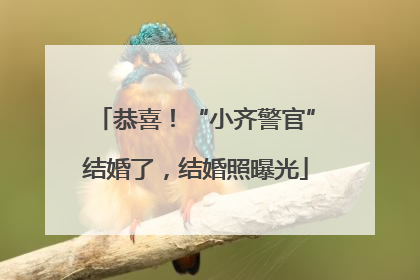 恭喜！“小齐警官”结婚了，结婚照曝光