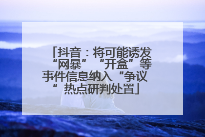 抖音：将可能诱发“网暴”“开盒”等事件信息纳入“争议”热点研判处置