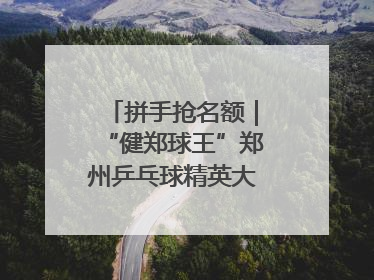 拼手抢名额｜“健郑球王”郑州乒乓球精英大奖赛报名火热