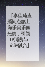 李佳琦直播间点燃上海乐高乐园热情，引领IP消费与文旅融合
