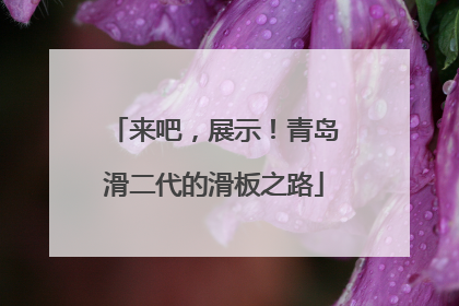 来吧，展示！青岛滑二代的滑板之路