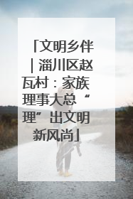 文明乡伴｜淄川区赵瓦村：家族理事大总“理”出文明新风尚