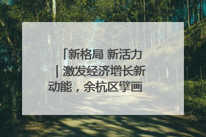 新格局 新活力｜激发经济增长新动能，余杭区擘画消费市场新布局