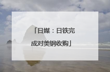 日媒：日铁完成对美钢收购