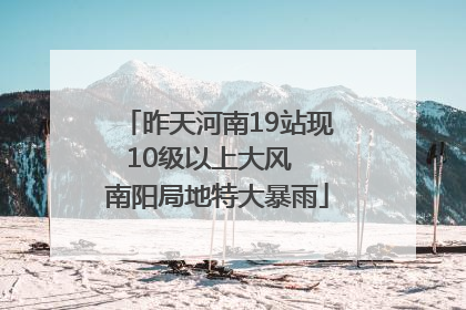 昨天河南19站现10级以上大风  南阳局地特大暴雨