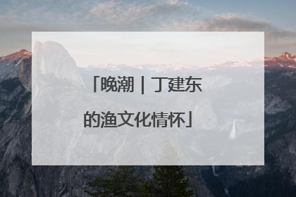 晚潮｜丁建东的渔文化情怀