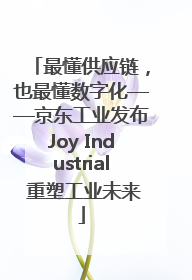 最懂供应链，也最懂数字化——京东工业发布Joy Industrial 重塑工业未来