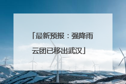 最新预报：强降雨云团已移出武汉