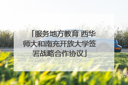 服务地方教育 西华师大和南充开放大学签署战略合作协议