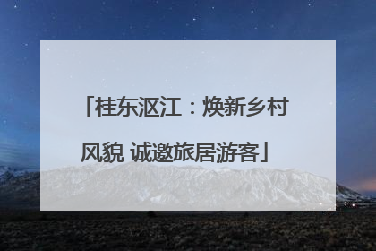 桂东沤江：焕新乡村风貌 诚邀旅居游客