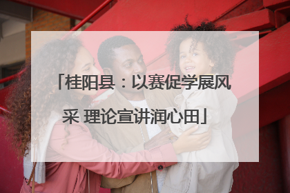 桂阳县：以赛促学展风采 理论宣讲润心田
